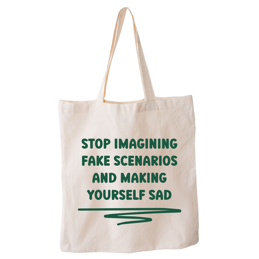 Stop Imagining Fake Scenarios And Making Yourself Sad Tote Bag
